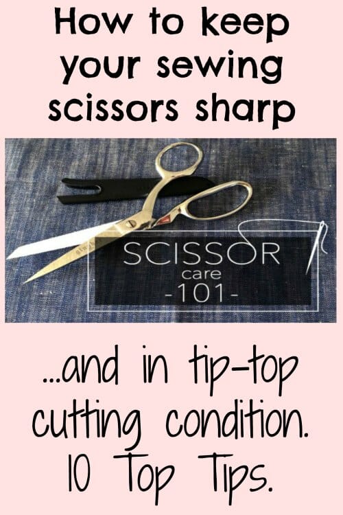 How to keep your sewing scissors sharp and in tip-top cutting condition. 10 Tip Tips.