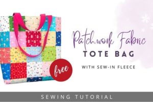 Patchwork Fabric Tote Bag (with sew-in fleece) FREE sewing tutorial